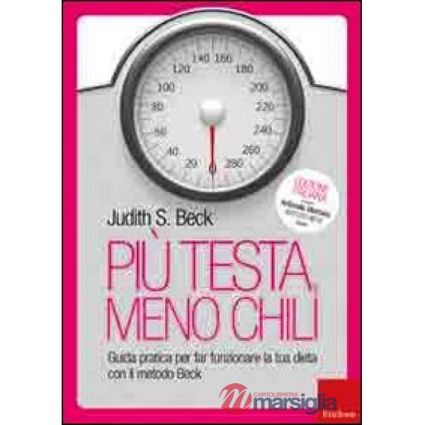 Più testa, meno chili. Guida pratica per far funzionare la tua dieta con il metodo Beck