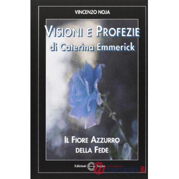 Visioni e profezie di Caterina Emmerick. Il fiore azzurro della fede