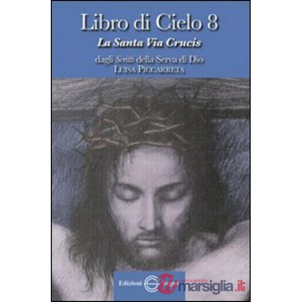 Libro di cielo 8. La santa Via Crucis. Dagli scritti di Luisa Picarreta