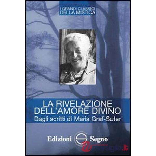 La rivelazione dell'amore divino. Dagli scritti di Maria Graf-Suter