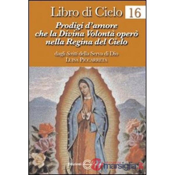 Libro di cielo 16. Prodigi d'amore che la divina volontà operò nella regina del cielo