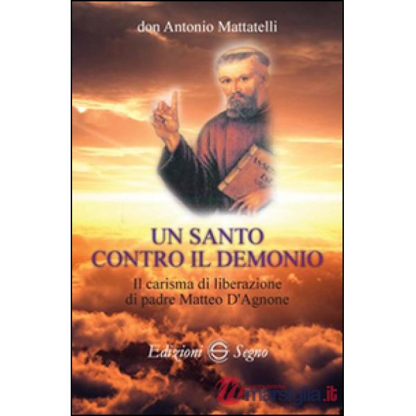 Un santo contro il demonio. Il carisma di liberazione di padre Matteo d'Agnone