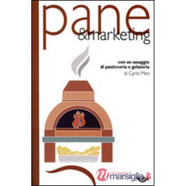 Pane & marketing. Con un assaggio di pasticceria e gelateria
