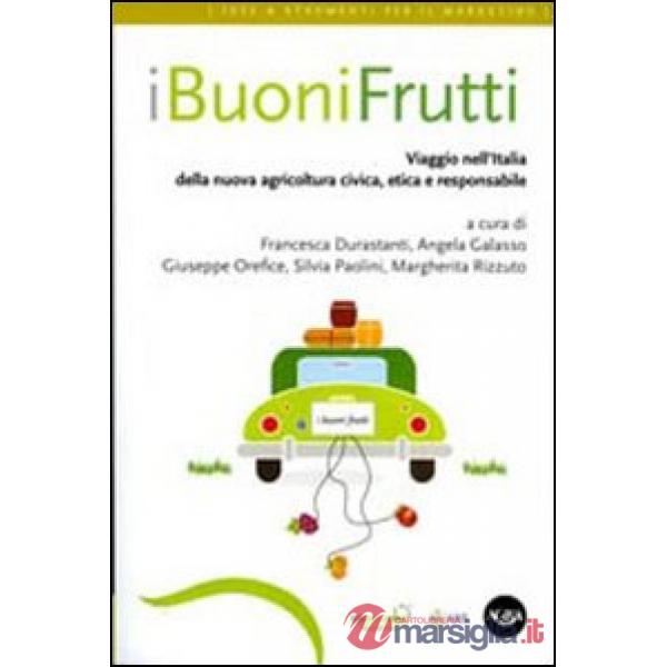 Buoni frutti. Viaggio nell'Italia della nuova agricoltura civica, etica e responsabile (I)