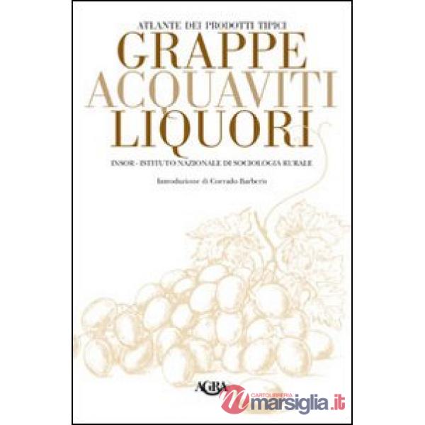 Atlante dei prodotti tipici. Grappe, acquaviti, liquori