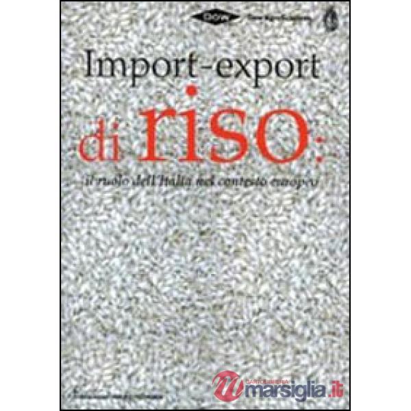 Import-export di riso. Il ruolo dell'Italia nel contesto europeo. Ediz. multilingue