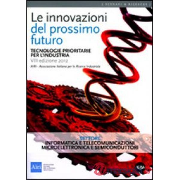 Innovazioni del prossimo futuro. Tecnologie prioritarie per l'industria. Settore informatica e telecomunicazioni e microelettron
