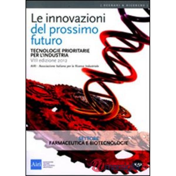 Innovazioni del prossimo futuro. Tecnologie prioritarie per l'industria. Settore farmaceutica e biotecnologie (Le)