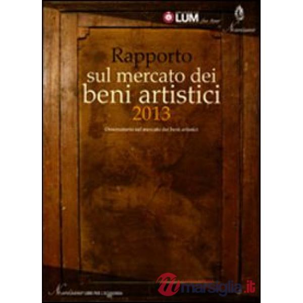 Rapporto sul mercato dei beni artistici 2013. Osservatorio sul mercato dei beni artistici