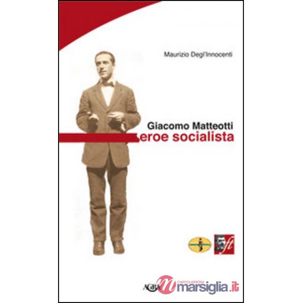 Giacomo Matteotti. Eroe socialista