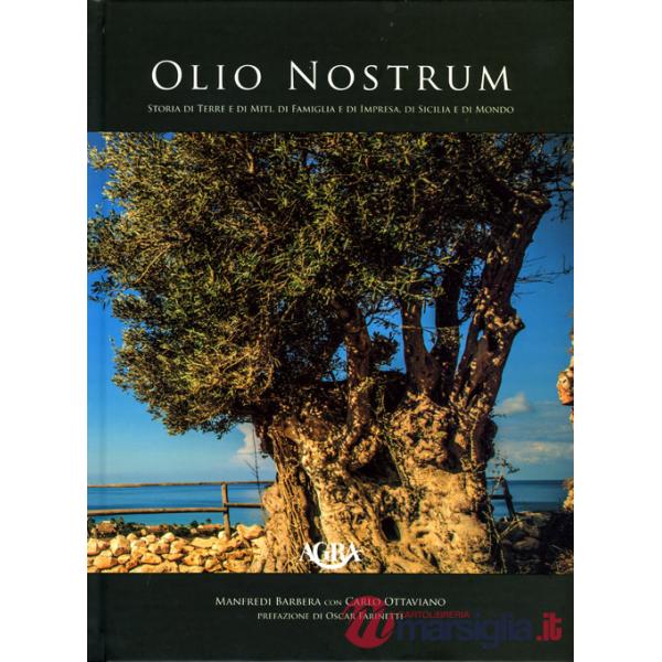 Olio nostrum. Storia di terre e di miti, di famiglia e di impresa, di Sicilia