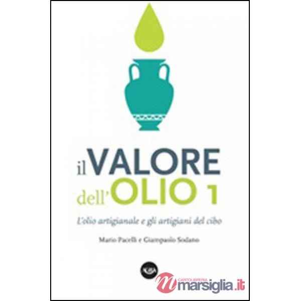Valore dell'olio. L'olio artigianale e gli artigiani del cibo. Il manifesto dell'olio artigianale (Il)