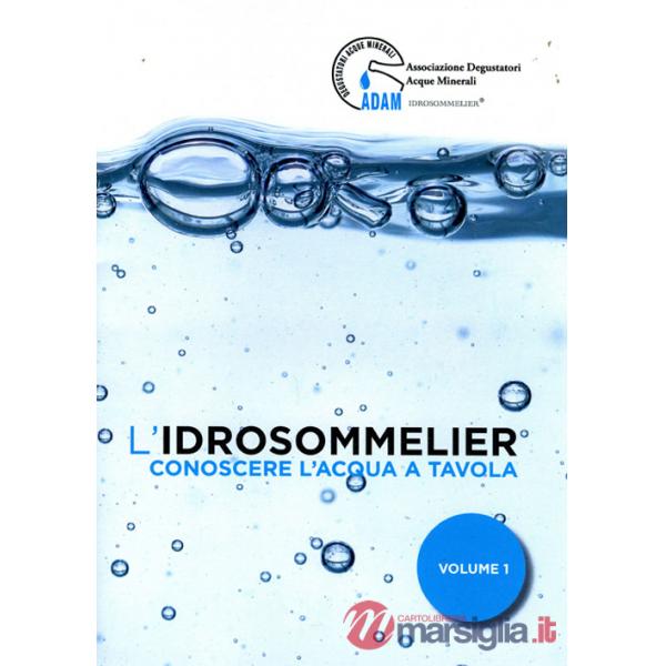 Idrosommelier (L'). Vol. 1: Conoscere l'acqua a tavola