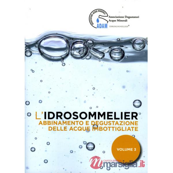 Idrosommelier (L'). Vol. 3: Abbinamento e degustazione delle acque imbottigliate