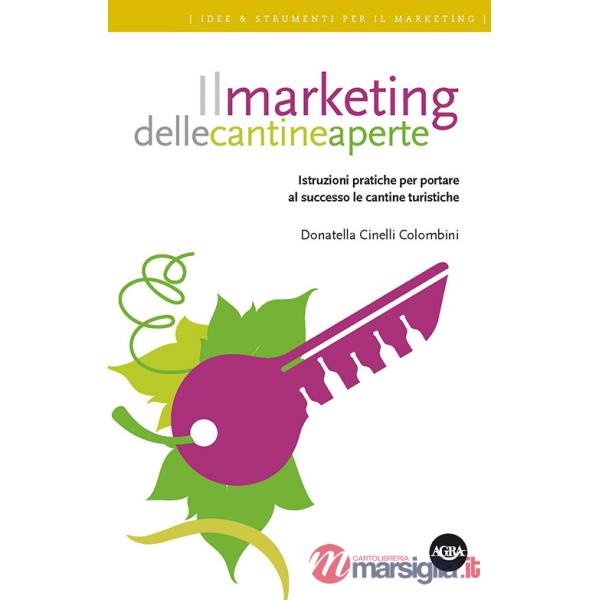 Marketing delle cantine aperte. Istruzioni pratiche per portare al successo le cantine turistiche (Il)