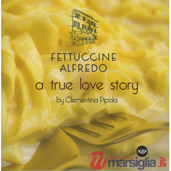 Fettuccine Alfredo. A true love story
