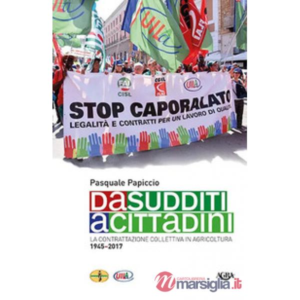 Da sudditi a cittadini. La contrattazione collettiva in agricoltura 1945-2017