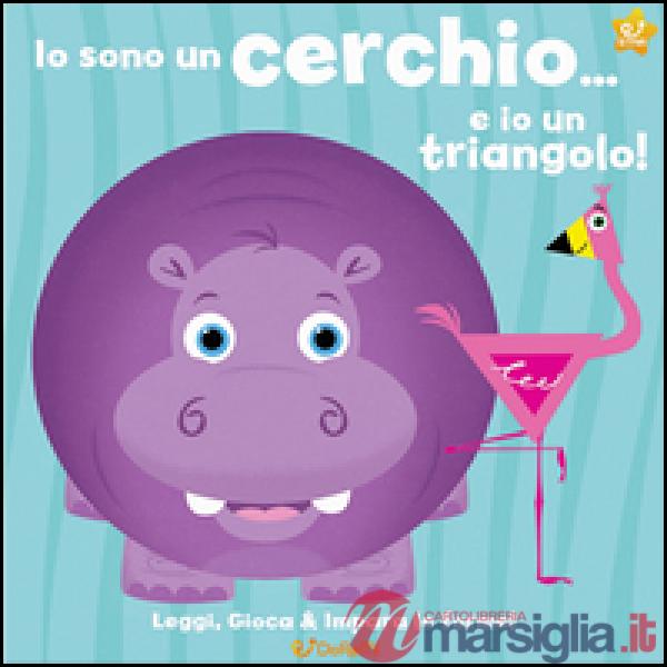 Io sono un cerchio... e io un triangolo! Leggi, gioca e impara le forme! Ediz. illustrata