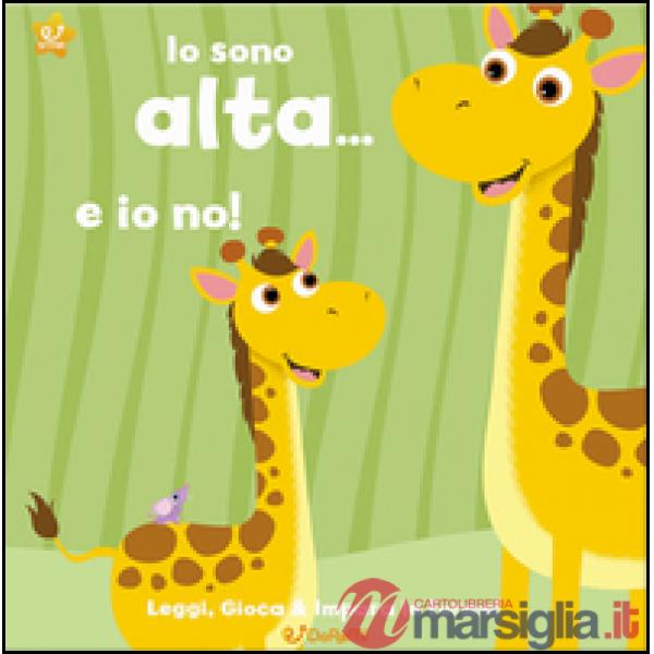 Io sono alta... e io no! Leggi, gioca e impara le forme! Ediz. illustrata