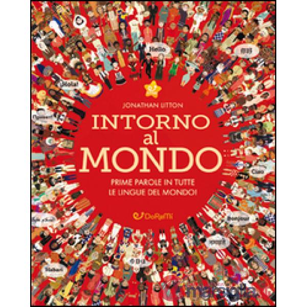 Intorno al mondo. Prime parole in tutte le lingue del mondo! Monditondi. Ediz. a colori
