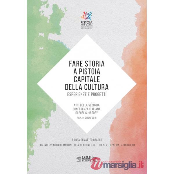 Fare storia a Pistoia capitale della cultura: esperienze e progetti. Atti della Seconda Conferenza Italiana di Public History (P