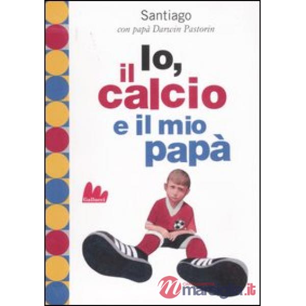 Io, il calcio e il mio papà. Ediz. illustrata