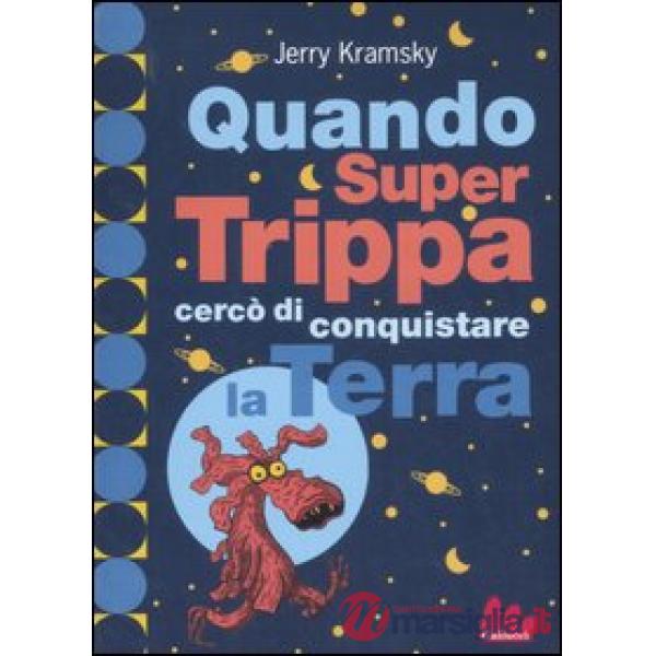 Quando Super Trippa cercò di conquistare la Terra. Ediz. illustrata