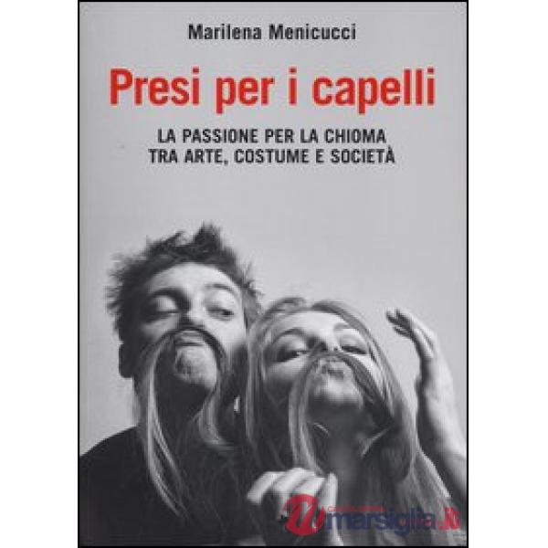 Presi per i capelli. La passione per la chioma tra arte, costume e società