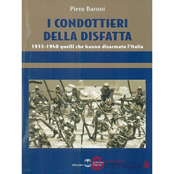 I condottieri della disfatta. 1935-1940 quelli che hanno disarmato l'Italia
