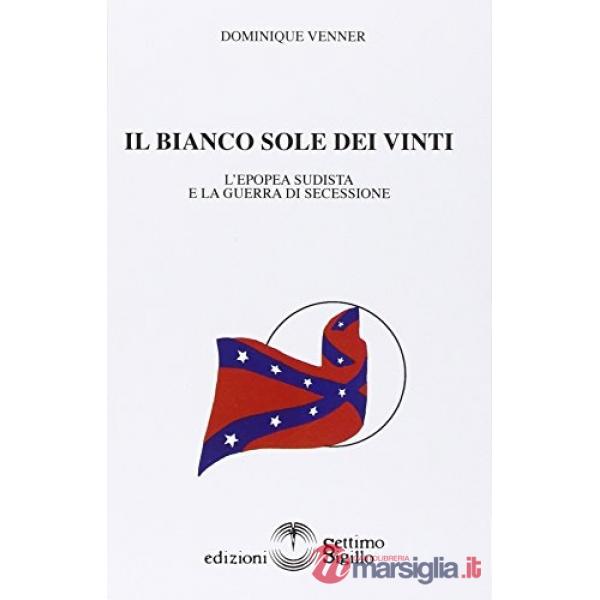 Il bianco sole dei vinti. L'epopea sudista e la guerra di secessione 1607-1865