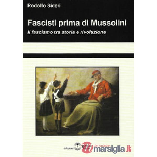 Fascisti prima di Mussolini. Il fascismo tra storia e rivoluzione