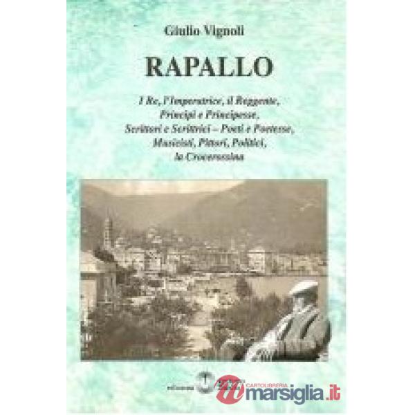 Rapallo. I re, l'imperatrice, il reggente, principi e principesse, scrittori e scrittrici, poeti e poetesse, musicisti, pittori,