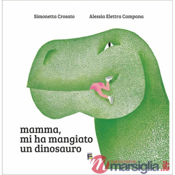 Mamma, mi ha mangiato un dinosauro. Ediz. illustrata