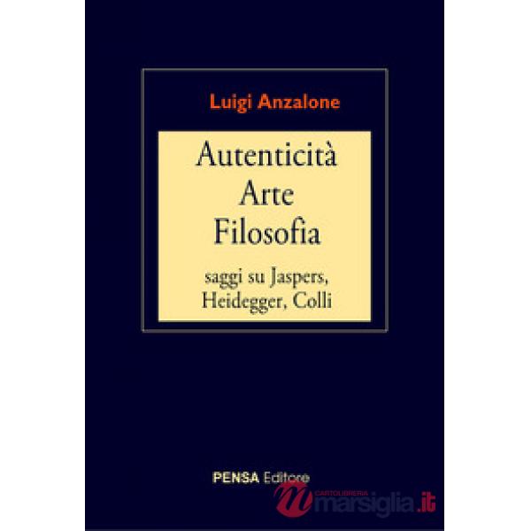Autenticità arte filosofia. Saggi su Jaspers, Heidegger, Colli