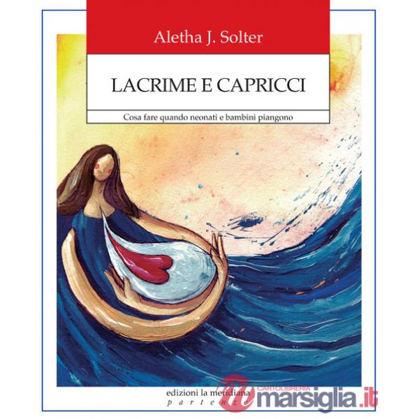 Lacrime e capricci. Cosa fare quando neonati e bambini piangono