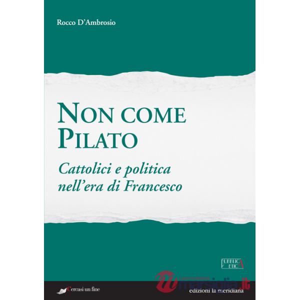 Non come Pilato. Cattolici e politica nell'era di Francesco