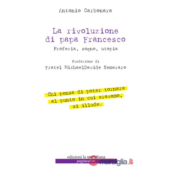 Rivoluzione di Papa Francesco. Profezia, sogno, utopia (La)