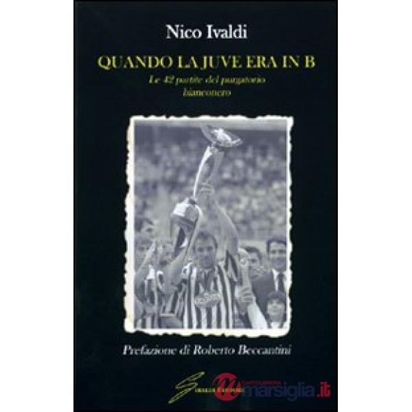 Quando la Juve era in B. Le quarantadue partite del purgatorio bianconero