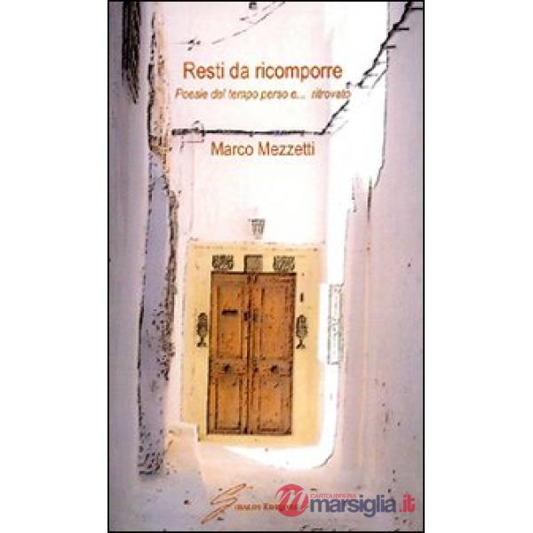 Resti da ricomporre. Poesie del tempo perso e... ritrovato