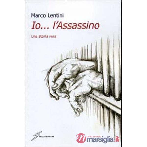 Io... l'assassino. Una storia vera