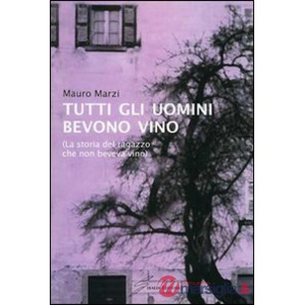 Tutti gli uomini bevono vino. La storia del ragazzo che non beveva vino