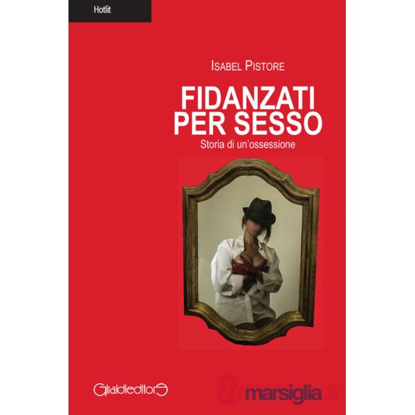 Fidanzati per sesso. Storia di un'ossessione