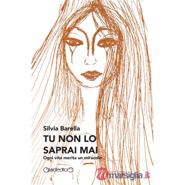 Tu non lo saprai mai. Ogni vita merita un miracolo
