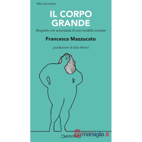 Corpo grande. Biografia non autorizzata di una modella oversize (Il)