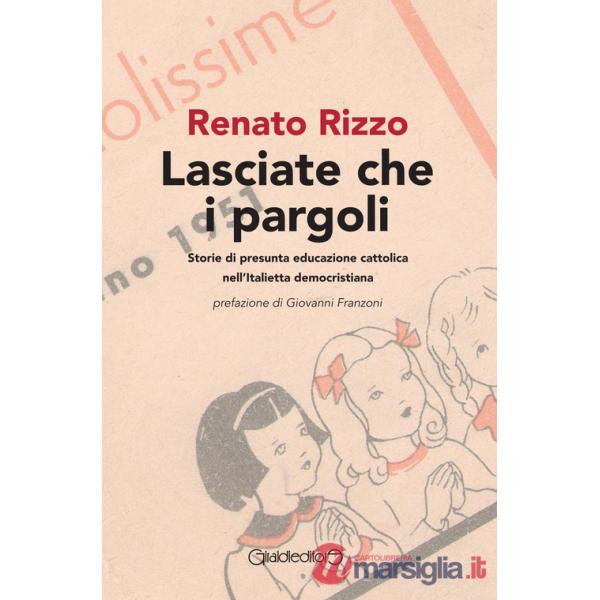Lasciate che i pargoli. Storie di presunta educazione cattolica nell'Italietta democristiana