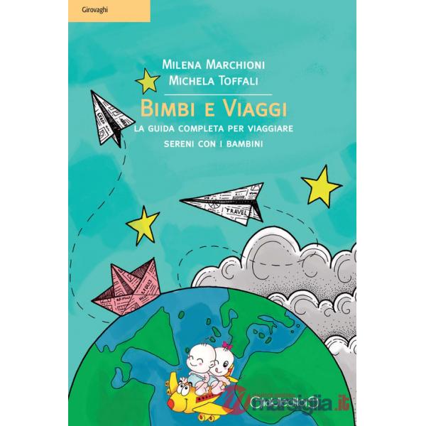 Bimbi e viaggi. La guida completa per viaggiare sereni con i bambini