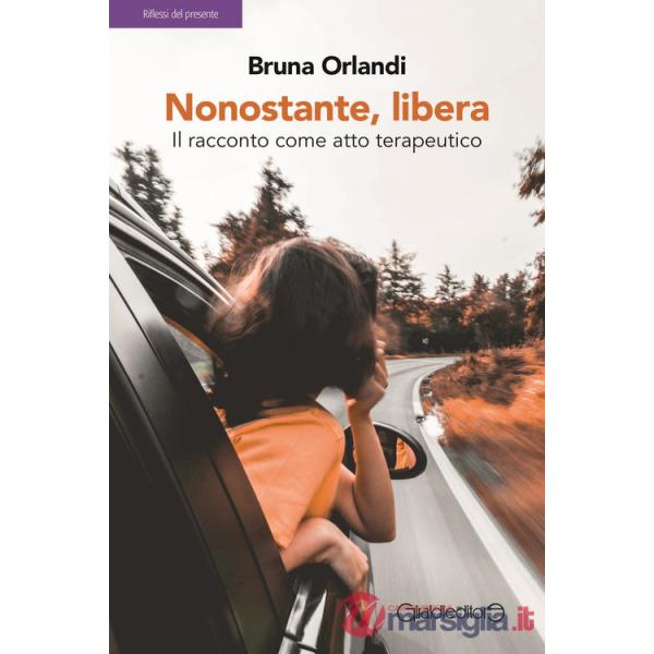 Nonostante, libera. Il racconto come atto terapeutico