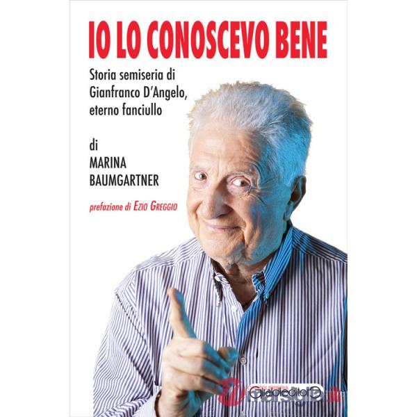 Io lo conoscevo bene. Storia semiseria di Gianfranco D'Angelo, eterno fanciullo