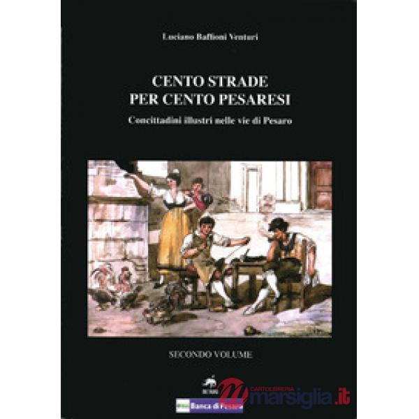 Cento strade per cento pesaresi. Concittadini illustri nelle vie di Pesaro. Vol. 2