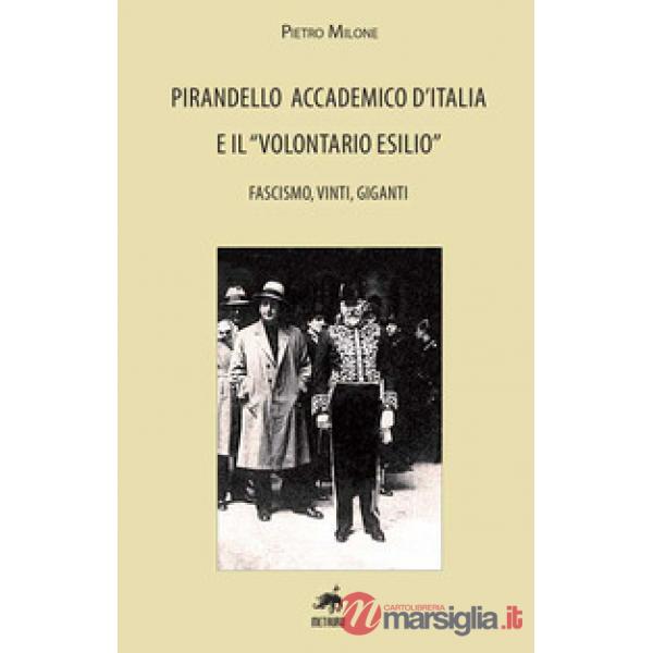 Pirandello accademico d'Italia e il «volontario esilio». Fascismo, vinti, giganti